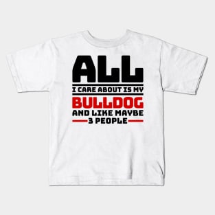 All I care about is my bulldog and like maybe 3 people Kids T-Shirt